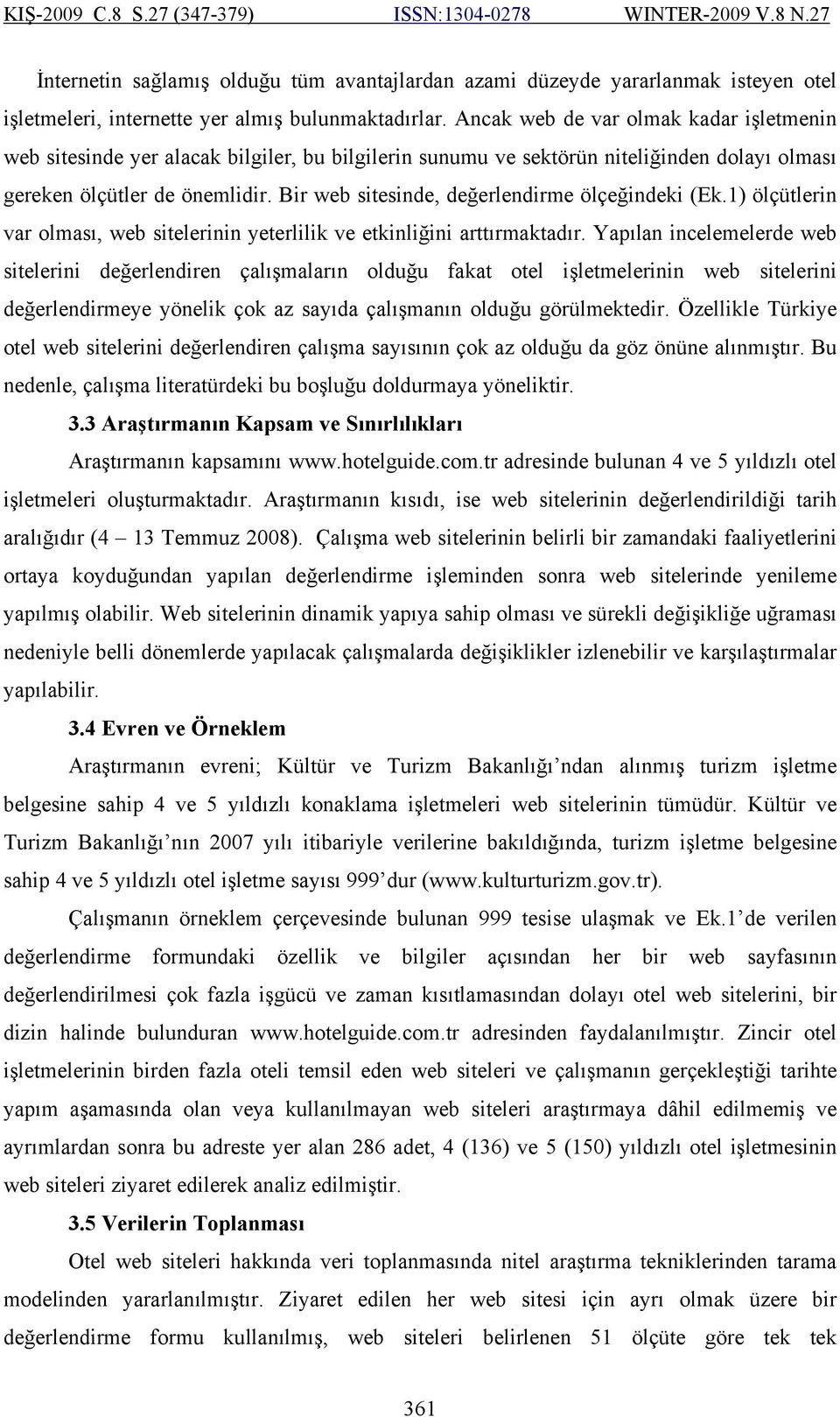 Bir web sitesinde, değerlendirme ölçeğindeki (Ek.1) ölçütlerin var olması, web sitelerinin yeterlilik ve etkinliğini arttırmaktadır.