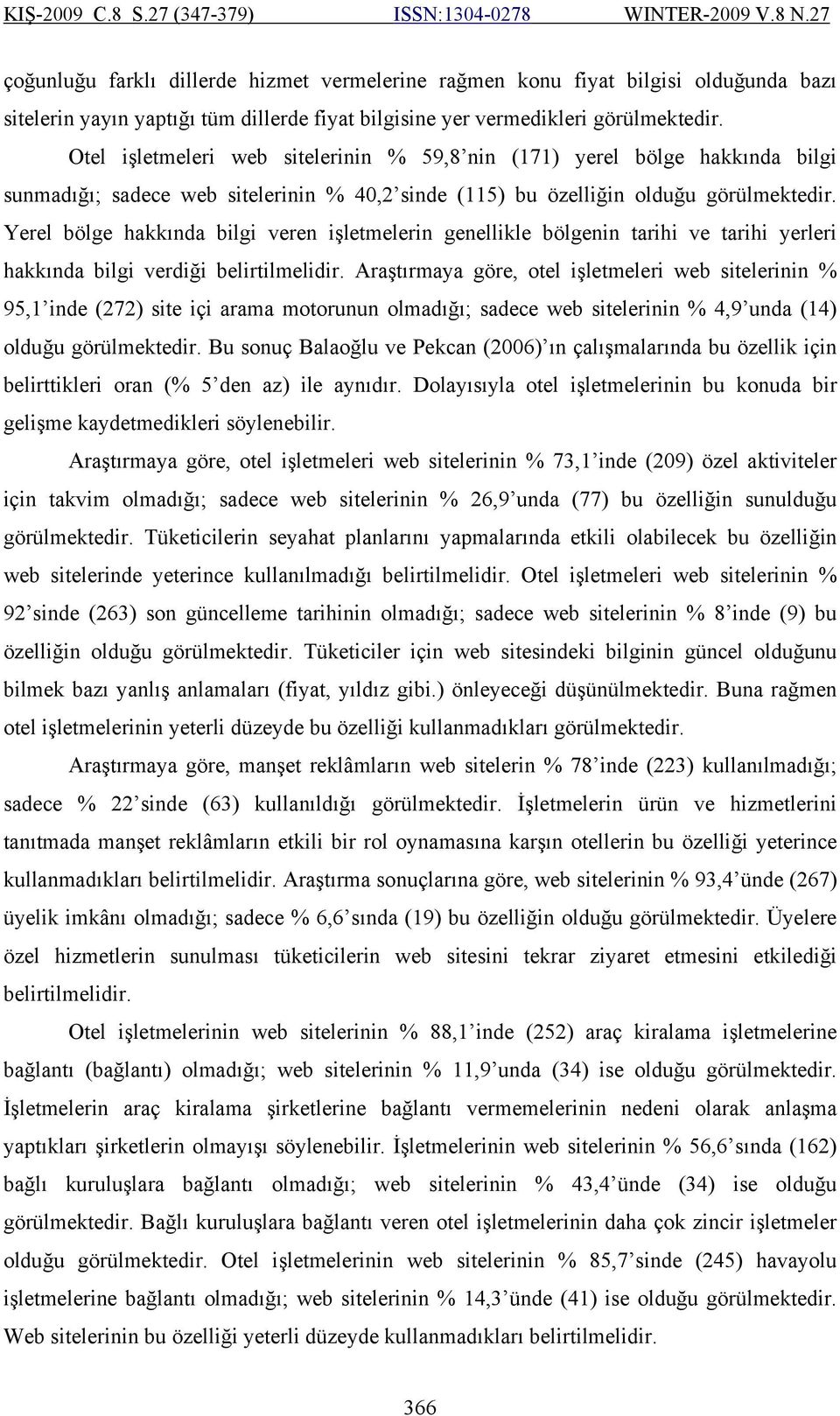 Yerel bölge hakkında bilgi veren işletmelerin genellikle bölgenin tarihi ve tarihi yerleri hakkında bilgi verdiği belirtilmelidir.