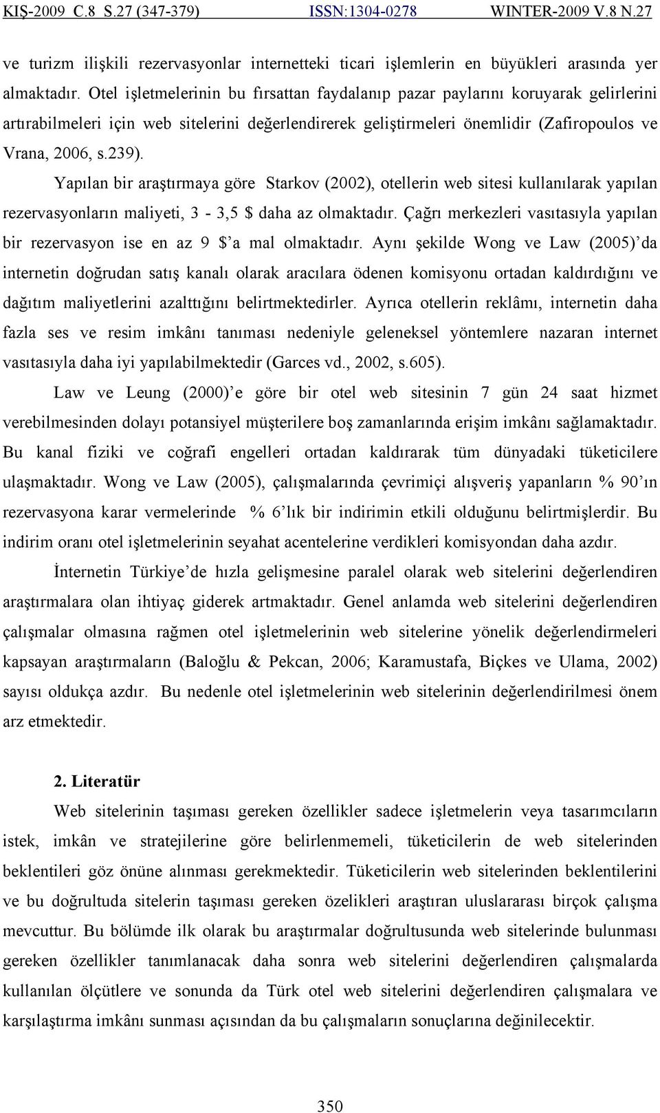 Yapılan bir araştırmaya göre Starkov (2002), otellerin web sitesi kullanılarak yapılan rezervasyonların maliyeti, 3-3,5 $ daha az olmaktadır.