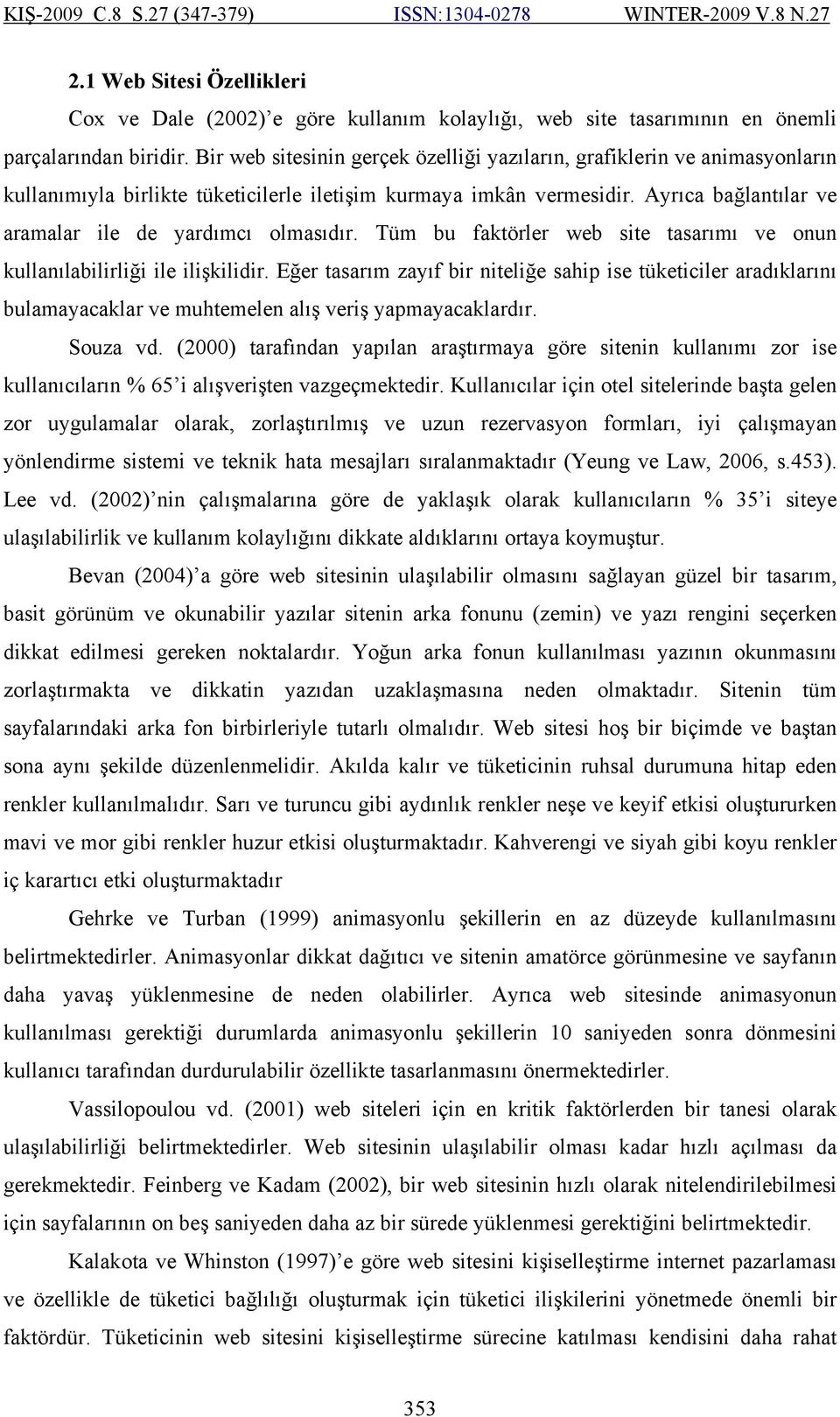 Ayrıca bağlantılar ve aramalar ile de yardımcı olmasıdır. Tüm bu faktörler web site tasarımı ve onun kullanılabilirliği ile ilişkilidir.