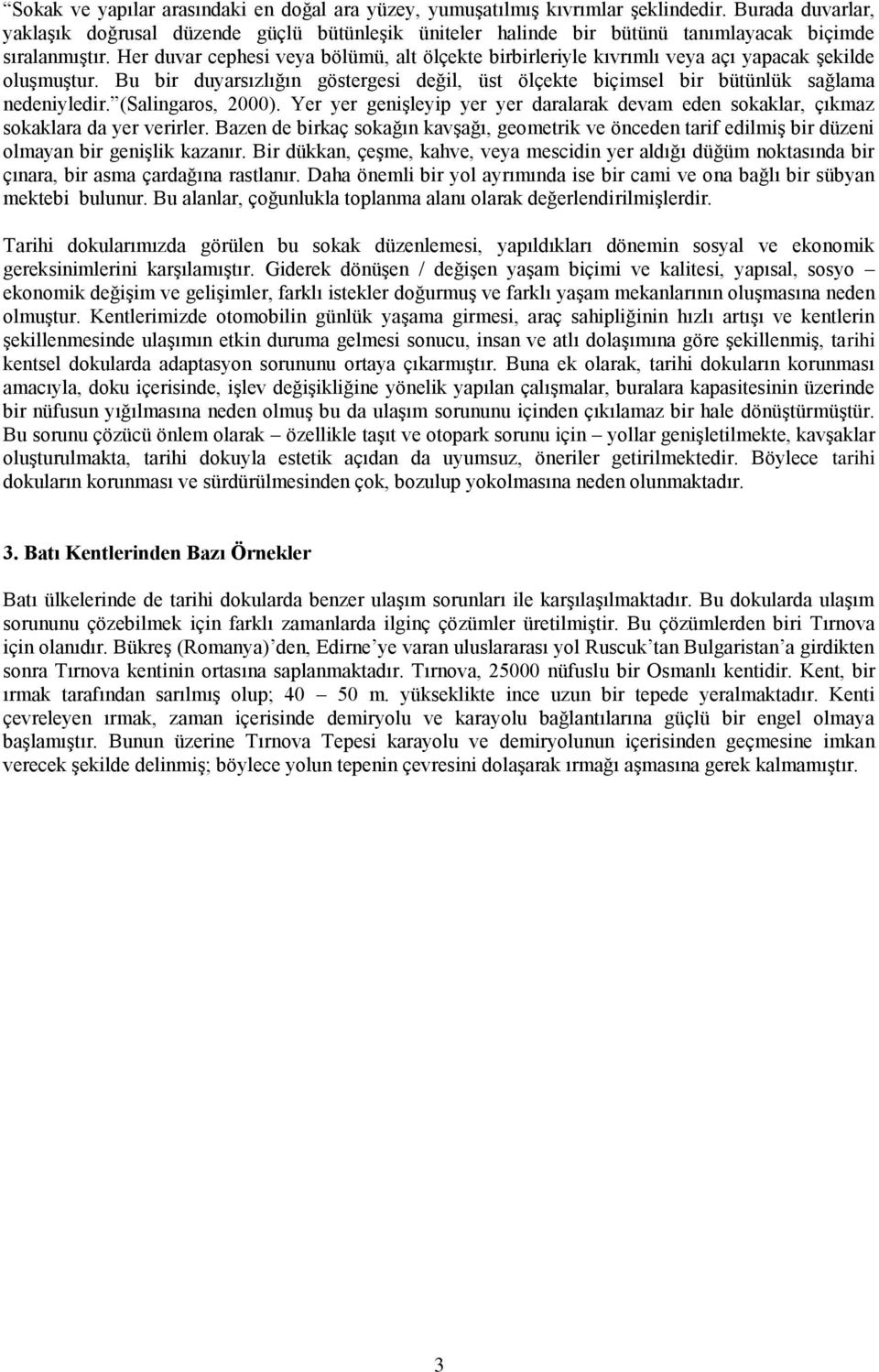 Her duvar cephesi veya bölümü, alt ölçekte birbirleriyle kıvrımlı veya açı yapacak Ģekilde oluģmuģtur. Bu bir duyarsızlığın göstergesi değil, üst ölçekte biçimsel bir bütünlük sağlama nedeniyledir.