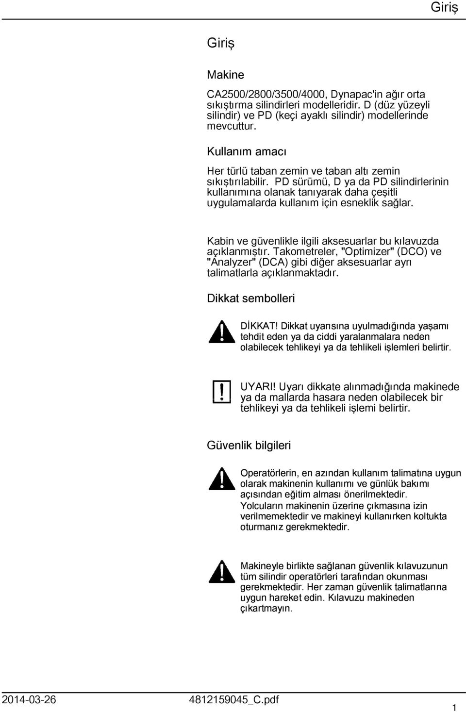 Kabin ve güvenlikle ilgili aksesuarlar bu kılavuzda açıklanmıştır. Takometreler, "Optimizer" (DCO) ve "Analyzer" (DCA) gibi diğer aksesuarlar ayrı talimatlarla açıklanmaktadır.