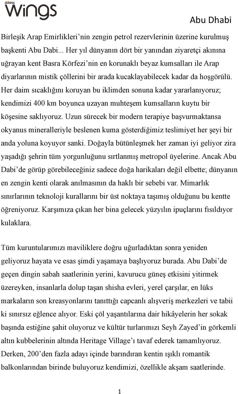 Her daim sıcaklığını koruyan bu iklimden sonuna kadar yararlanıyoruz; kendimizi 400 km boyunca uzayan muhteşem kumsalların kuytu bir köşesine saklıyoruz.