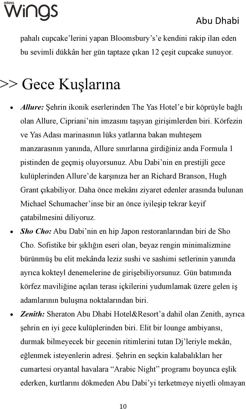 Körfezin ve Yas Adası marinasının lüks yatlarına bakan muhteşem manzarasının yanında, Allure sınırlarına girdiğiniz anda Formula 1 pistinden de geçmiş oluyorsunuz.