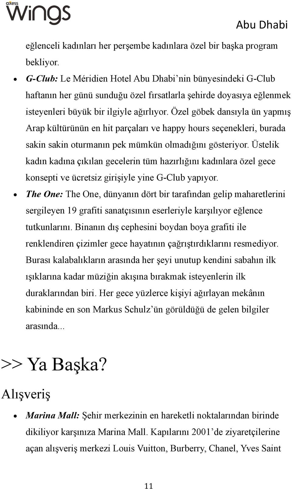 Özel göbek dansıyla ün yapmış Arap kültürünün en hit parçaları ve happy hours seçenekleri, burada sakin sakin oturmanın pek mümkün olmadığını gösteriyor.