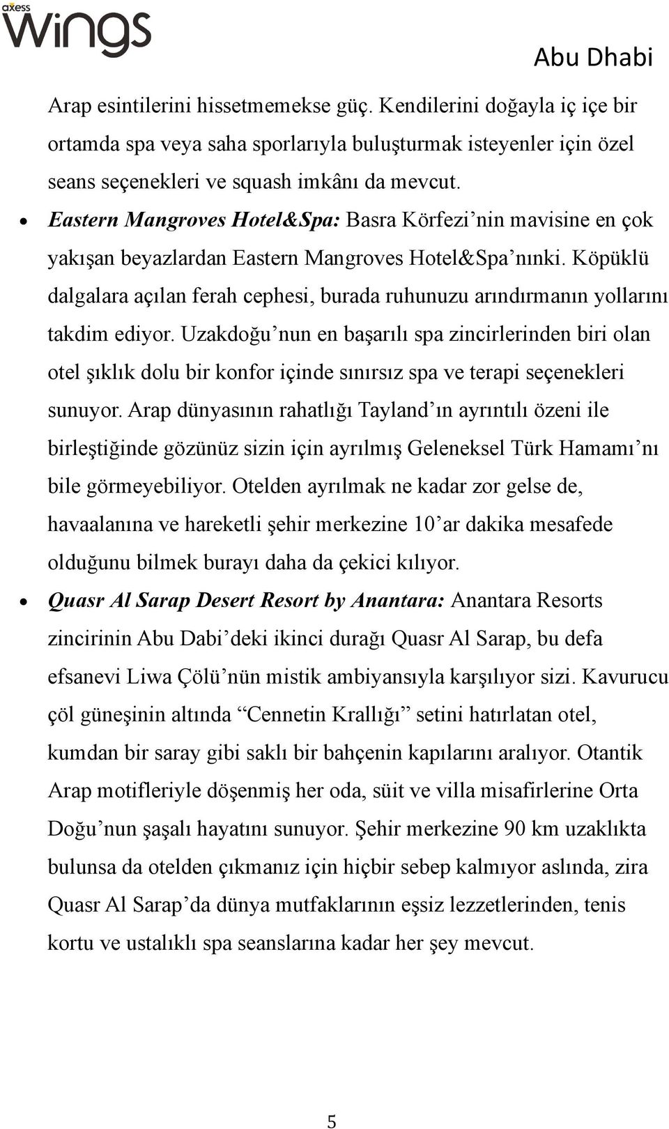 Köpüklü dalgalara açılan ferah cephesi, burada ruhunuzu arındırmanın yollarını takdim ediyor.