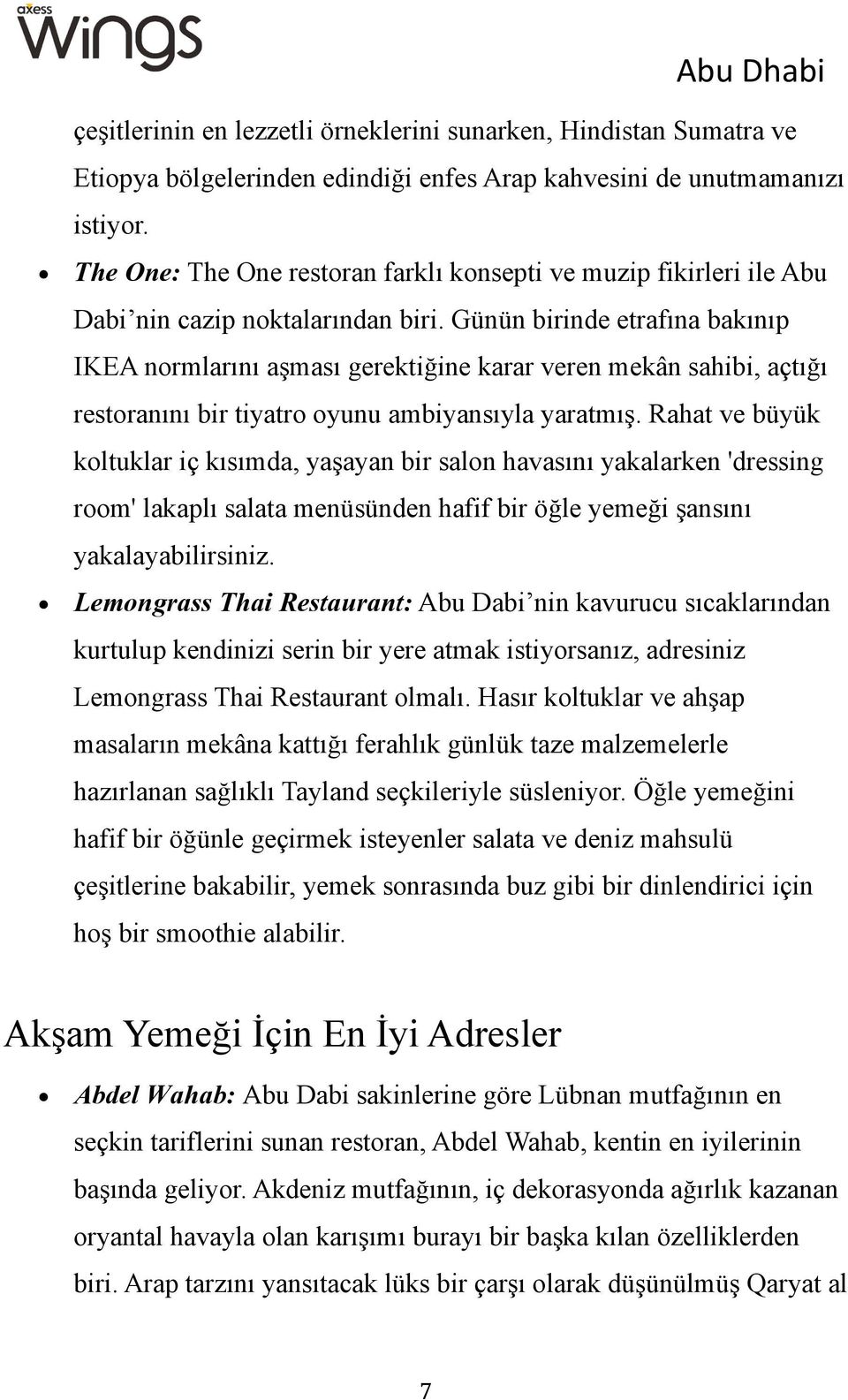 Günün birinde etrafına bakınıp IKEA normlarını aşması gerektiğine karar veren mekân sahibi, açtığı restoranını bir tiyatro oyunu ambiyansıyla yaratmış.