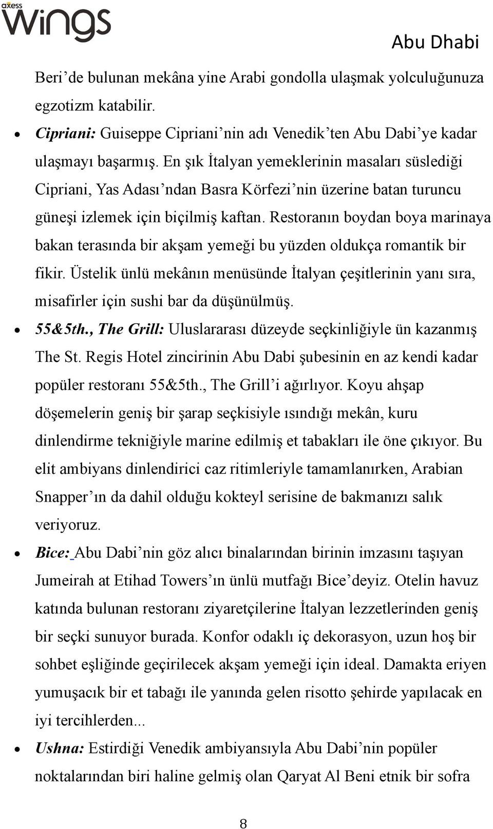 Restoranın boydan boya marinaya bakan terasında bir akşam yemeği bu yüzden oldukça romantik bir fikir.