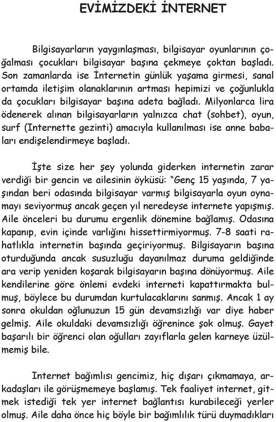 Milyonlarca lira ödenerek alınan bilgisayarların yalnızca chat (sohbet), oyun, surf (Internette gezinti) amacıyla kullanılması ise anne babaları endişelendirmeye başladı.