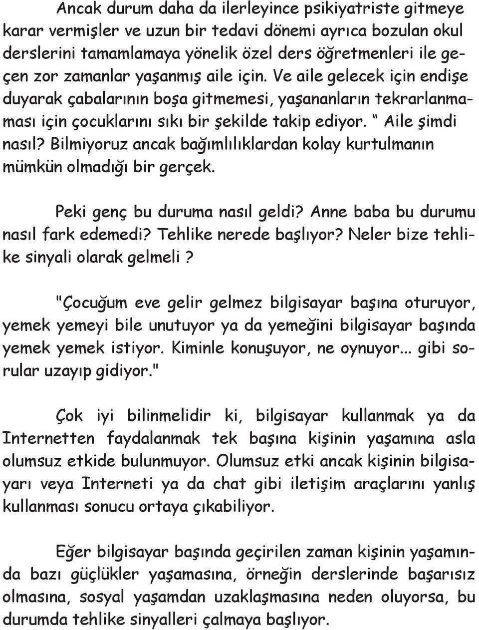 Bilmiyoruz ancak bağımlılıklardan kolay kurtulmanın mümkün olmadığı bir gerçek. Peki genç bu duruma nasıl geldi? Anne baba bu durumu nasıl fark edemedi? Tehlike nerede başlıyor?