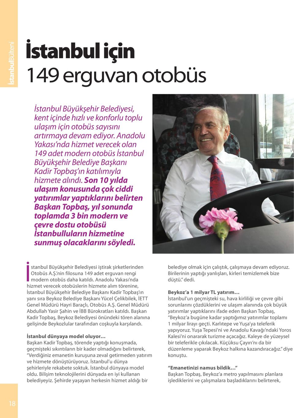 Son 10 yılda ulaşım konusunda çok ciddi yatırımlar yaptıklarını belirten Başkan Topbaş, yıl sonunda toplamda 3 bin modern ve çevre dostu otobüsü İstanbulluların hizmetine sunmuş olacaklarını söyledi.