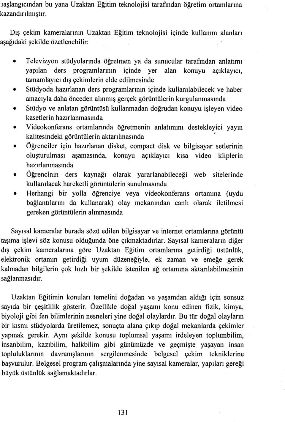 programlarının içinde yer alan konuyu açıklayıcı, tamamlayıcı dış çekimlerin elde edilmesinde Stüdyoda hazırlanan ders programlarının içinde kullanılabilecek ve haber amacıyla daha önceden alınmış