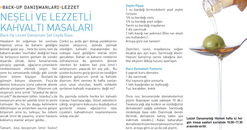 istiyor. Her sene bu zamanlarda olduğu gibi içimde İzmir özlemi büyüyor. Bostanlı da güneşin batışını izleyesim, Foça da denizin kokusunu içime çekerek aheste aheste yürüyesim geliyor.