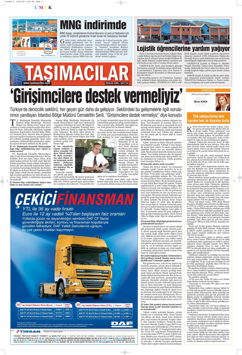 Krizin etkilerini müşterilerine yüzde 25 lik indirimle azaltmaya çalışan MNG nin, bir yandan da 8 ulusal gazeteyle yılsonunda insert yaparak reklam harcamalarında cömert davranması, manidar