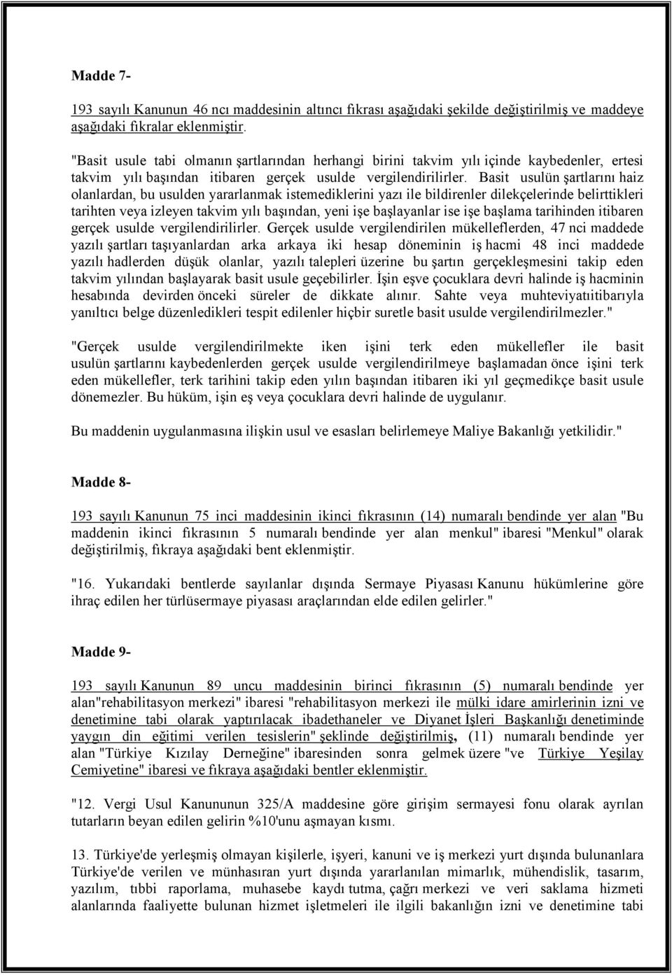 Basit usulün şartlarını haiz olanlardan, bu usulden yararlanmak istemediklerini yazı ile bildirenler dilekçelerinde belirttikleri tarihten veya izleyen takvim yılı başından, yeni işe başlayanlar ise