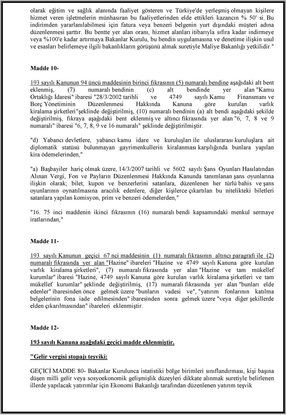 Bu bentte yer alan oranı, hizmet alanları itibarıyla sıfıra kadar indirmeye veya %100'e kadar artırmaya Bakanlar Kurulu, bu bendin uygulamasına ve denetime ilişkin usul ve esasları belirlemeye ilgili