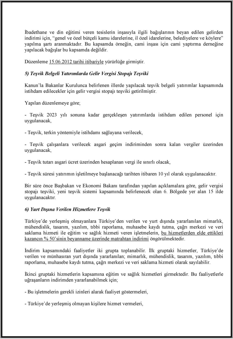 5) Teşvik Belgeli Yatırımlarda Gelir Vergisi Stopajı Teşviki Kanun la Bakanlar Kurulunca belirlenen illerde yapılacak teşvik belgeli yatırımlar kapsamında istihdam edilecekler için gelir vergisi