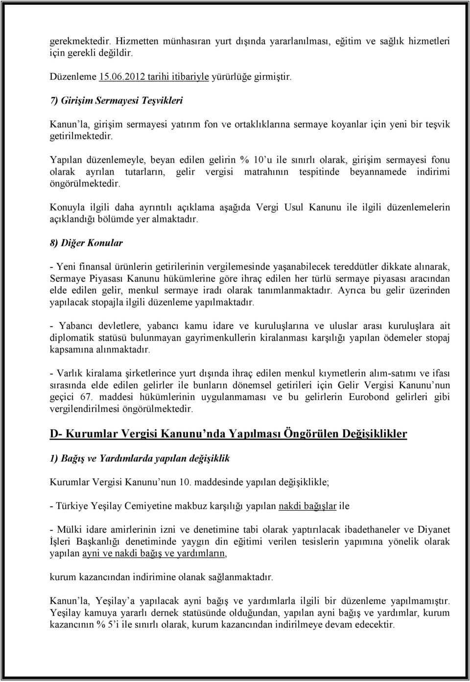 Yapılan düzenlemeyle, beyan edilen gelirin % 10 u ile sınırlı olarak, girişim sermayesi fonu olarak ayrılan tutarların, gelir vergisi matrahının tespitinde beyannamede indirimi öngörülmektedir.