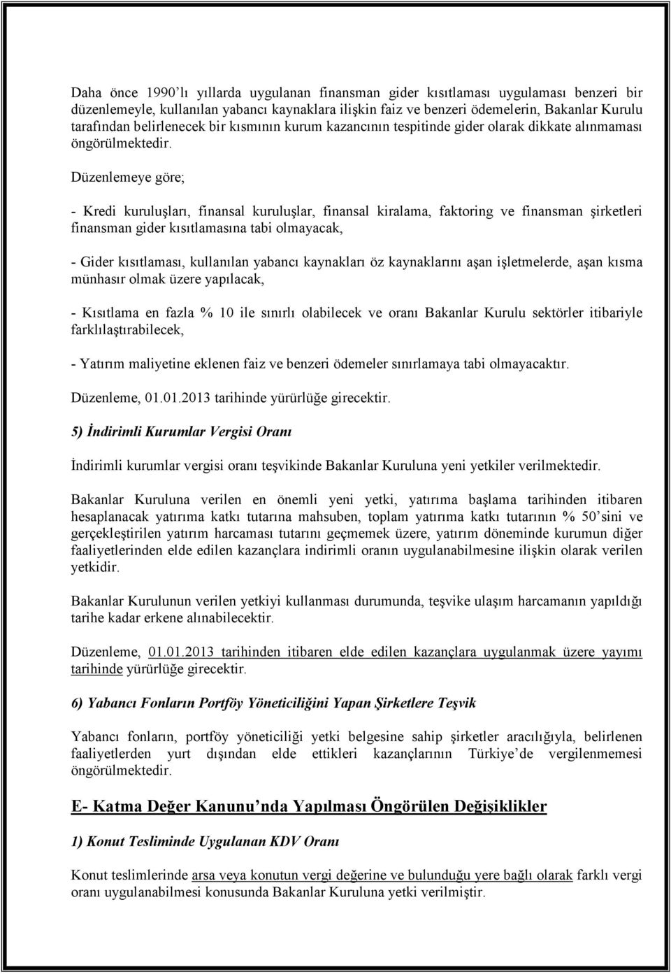 Düzenlemeye göre; - Kredi kuruluşları, finansal kuruluşlar, finansal kiralama, faktoring ve finansman şirketleri finansman gider kısıtlamasına tabi olmayacak, - Gider kısıtlaması, kullanılan yabancı