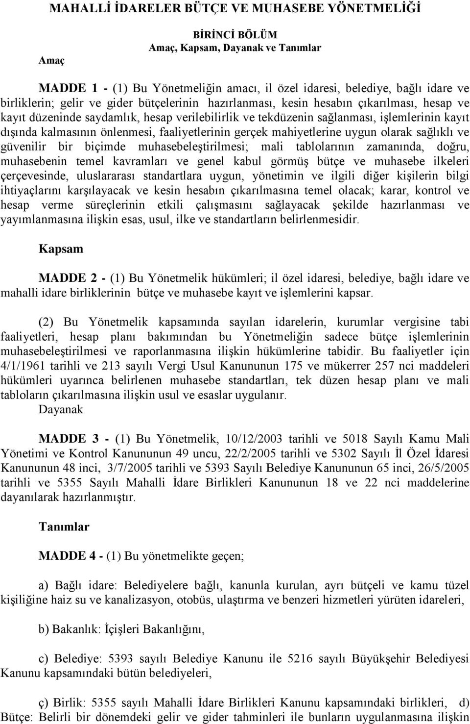 faaliyetlerinin gerçek mahiyetlerine uygun olarak sağlıklı ve güvenilir bir biçimde muhasebeleģtirilmesi; mali tablolarının zamanında, doğru, muhasebenin temel kavramları ve genel kabul görmüģ bütçe