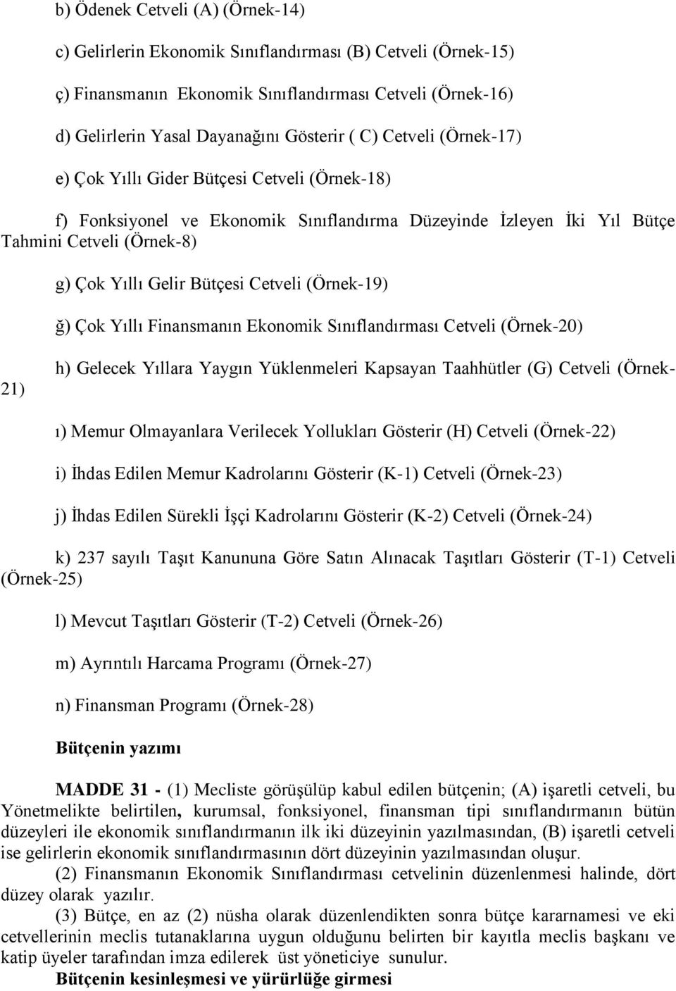 (Örnek-19) ğ) Çok Yıllı Finansmanın Ekonomik Sınıflandırması Cetveli (Örnek-20) 21) h) Gelecek Yıllara Yaygın Yüklenmeleri Kapsayan Taahhütler (G) Cetveli (Örnek- ı) Memur Olmayanlara Verilecek