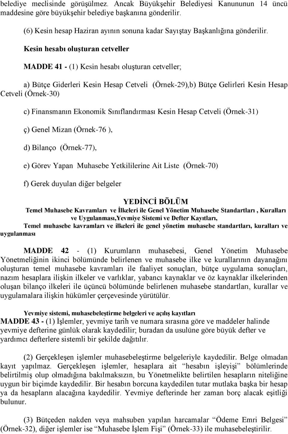 Kesin hesabı oluģturan cetveller MADDE 41 - (1) Kesin hesabı oluģturan cetveller; a) Bütçe Giderleri Kesin Hesap Cetveli (Örnek-29),b) Bütçe Gelirleri Kesin Hesap Cetveli (Örnek-30) c) Finansmanın