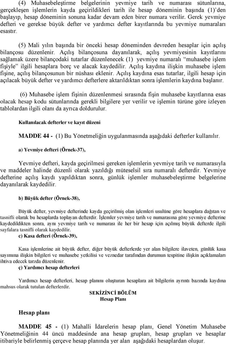 (5) Mali yılın baģında bir önceki hesap döneminden devreden hesaplar için açılıģ bilançosu düzenlenir.