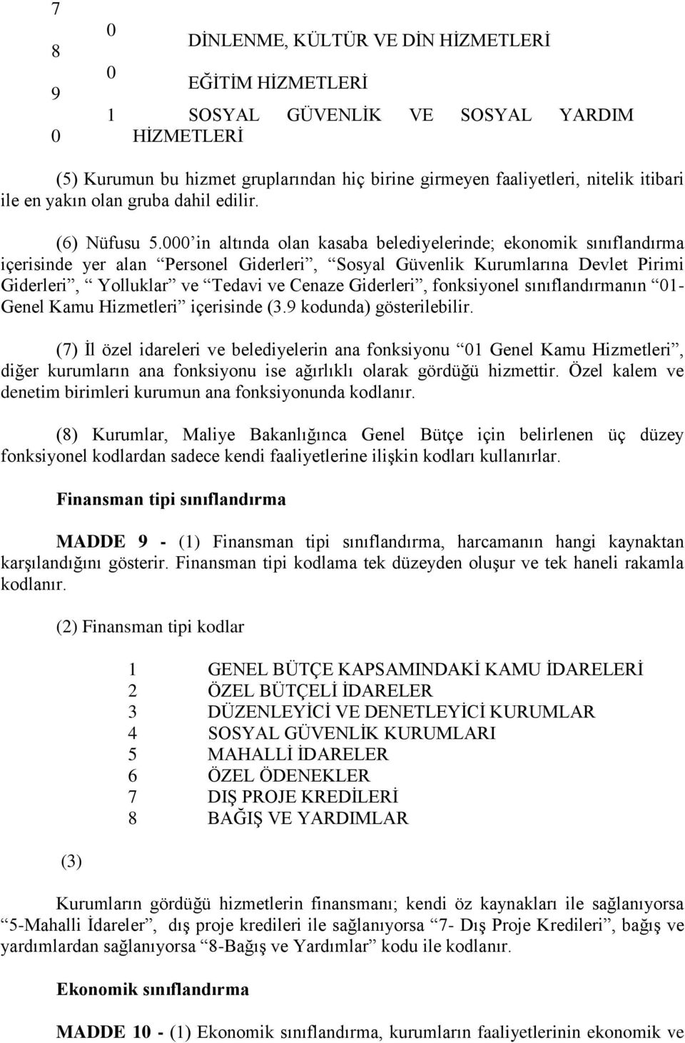 000 in altında olan kasaba belediyelerinde; ekonomik sınıflandırma içerisinde yer alan Personel Giderleri, Sosyal Güvenlik Kurumlarına Devlet Pirimi Giderleri, Yolluklar ve Tedavi ve Cenaze