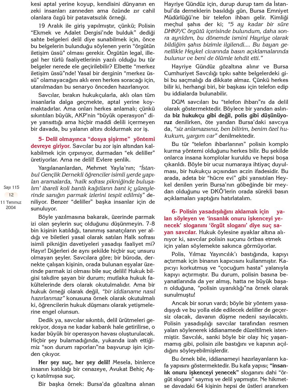 üssü olmas gerekir. Örgütün legal, illegal her türlü faaliyetlerinin yaz l oldu u bu tür belgeler nerede ele geçirilebilir? Elbette merkez iletiflim üssü nde!