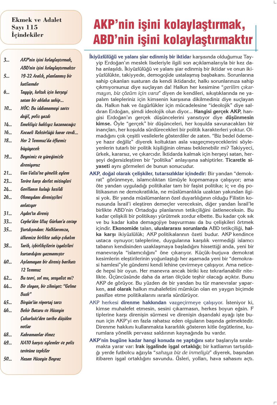 .. Beynimiz ve yüre imizle direniyoruz 21... Van Valisi ne yönelik eylem 23... Teröre karfl devlet mitingleri 24... Gerillan n kula kesildi 26... Okmeydan direniflçileri anlat yor 31.