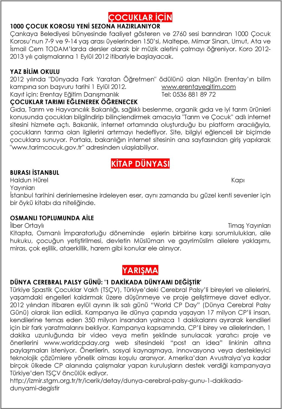 YAZ BİLİM OKULU 2012 yılında "Dünyada Fark Yaratan Öğretmen" ödülünü alan Nilgün Erentay ın bilim kampına son başvuru tarihi 1 Eylül 2012. www.erentayegitim.