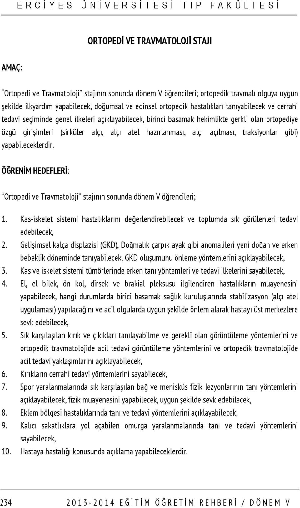 açılması, traksiyonlar gibi) yapabileceklerdir. ÖĞRENİM HEDEFLERİ: Ortopedi ve Travmatoloji stajının sonunda dönem V öğrencileri; 1.