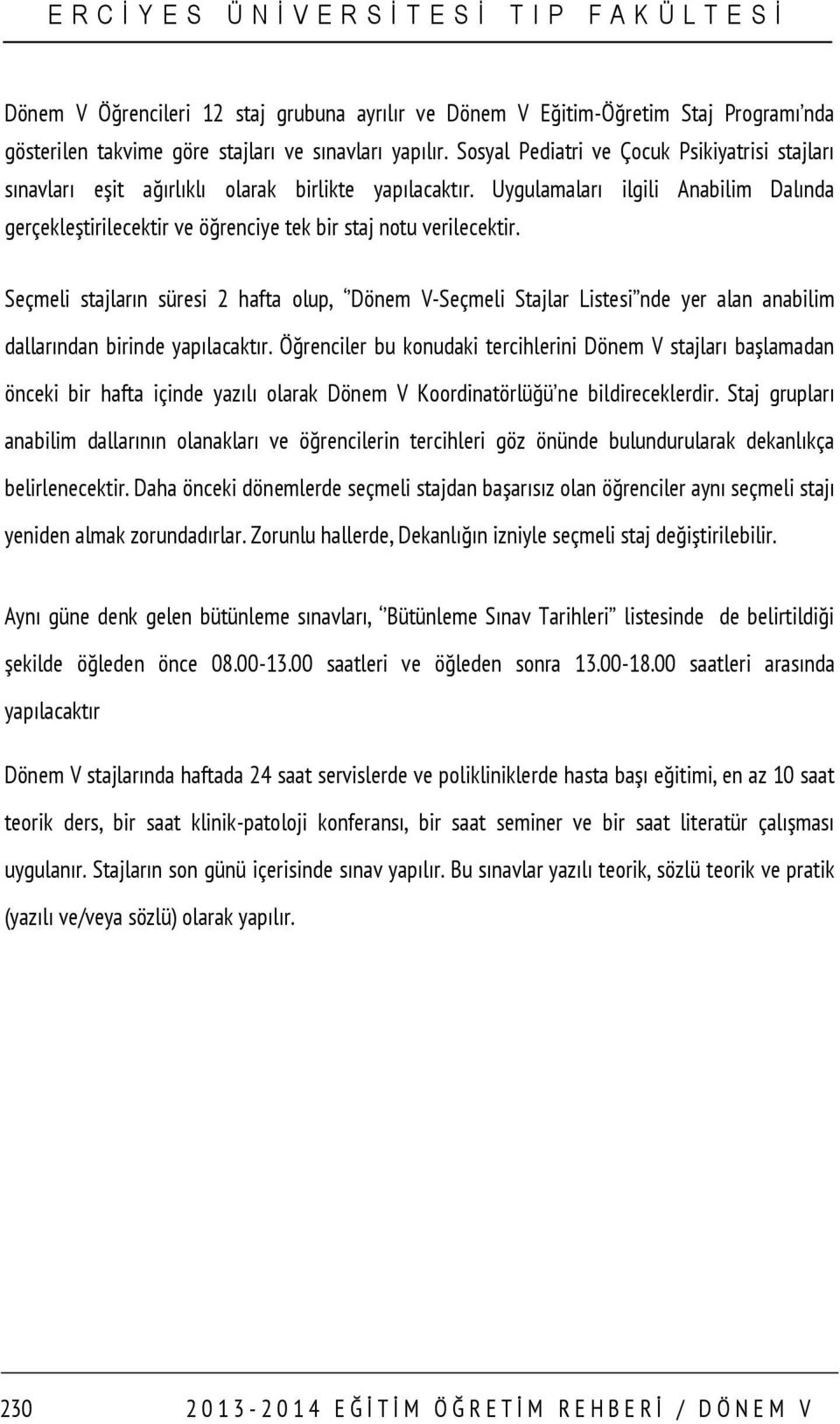 Uygulamaları ilgili Anabilim Dalında gerçekleştirilecektir ve öğrenciye tek bir staj notu verilecektir.