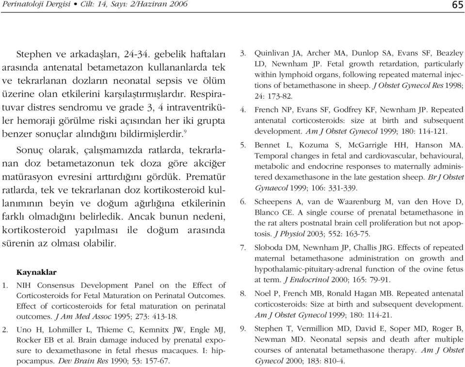 Respiratuvar distres sendromu ve grade 3, 4 intraventriküler hemoraji görülme riski aç s ndan her iki grupta benzer sonuçlar al nd n bildirmifllerdir.