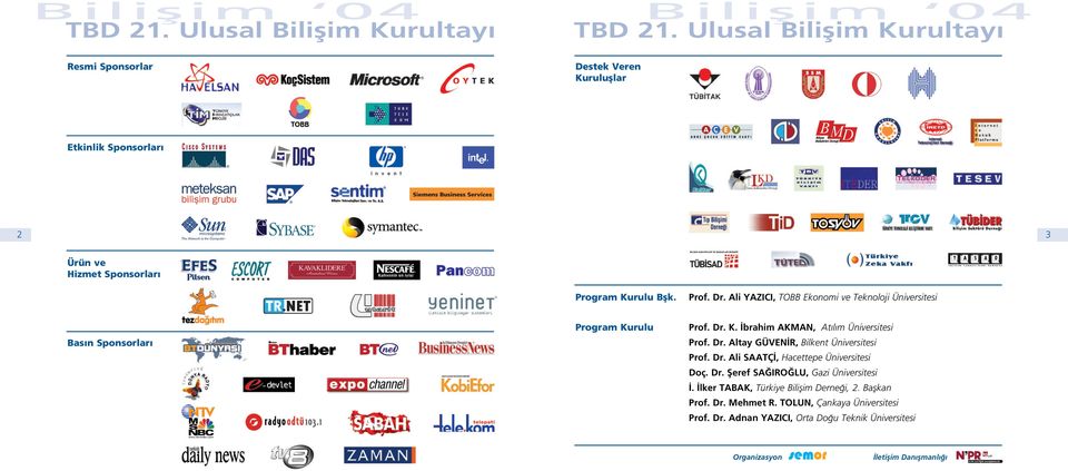 Dr. Ali SAATÇ, Hacettepe Üniversitesi Doç. Dr. fieref SA IRO LU, Gazi Üniversitesi. lker TABAK, Türkiye Biliflim Derne i, 2. Baflkan Prof. Dr. Mehmet R.