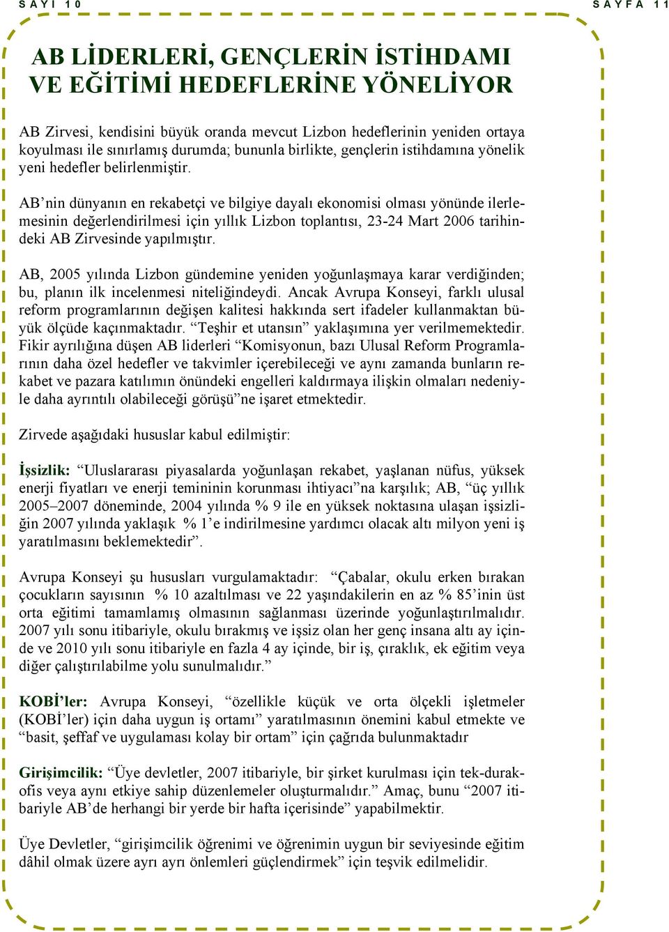 AB nin dünyanın en rekabetçi ve bilgiye dayalı ekonomisi olması yönünde ilerlemesinin değerlendirilmesi için yıllık Lizbon toplantısı, 23-24 Mart 2006 tarihindeki AB Zirvesinde yapılmıştır.