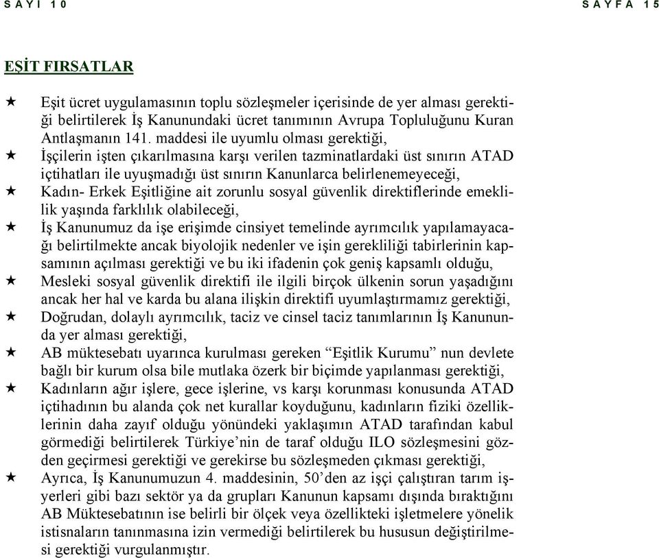 Erkek Eşitliğine ait zorunlu sosyal güvenlik direktiflerinde emeklilik yaşında farklılık olabileceği, İş Kanunumuz da işe erişimde cinsiyet temelinde ayrımcılık yapılamayacağı belirtilmekte ancak