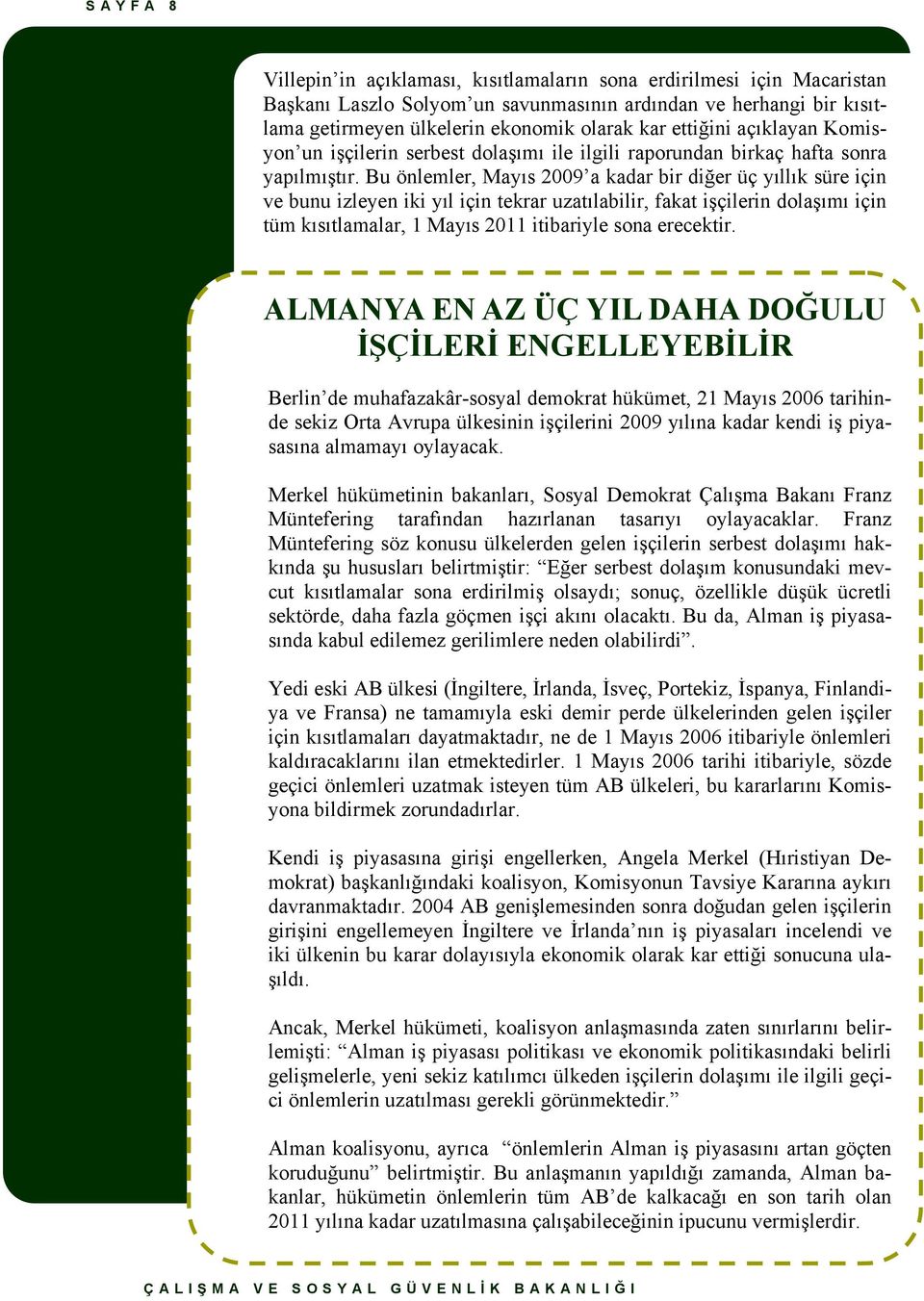 Bu önlemler, Mayıs 2009 a kadar bir diğer üç yıllık süre için ve bunu izleyen iki yıl için tekrar uzatılabilir, fakat işçilerin dolaşımı için tüm kısıtlamalar, 1 Mayıs 2011 itibariyle sona erecektir.