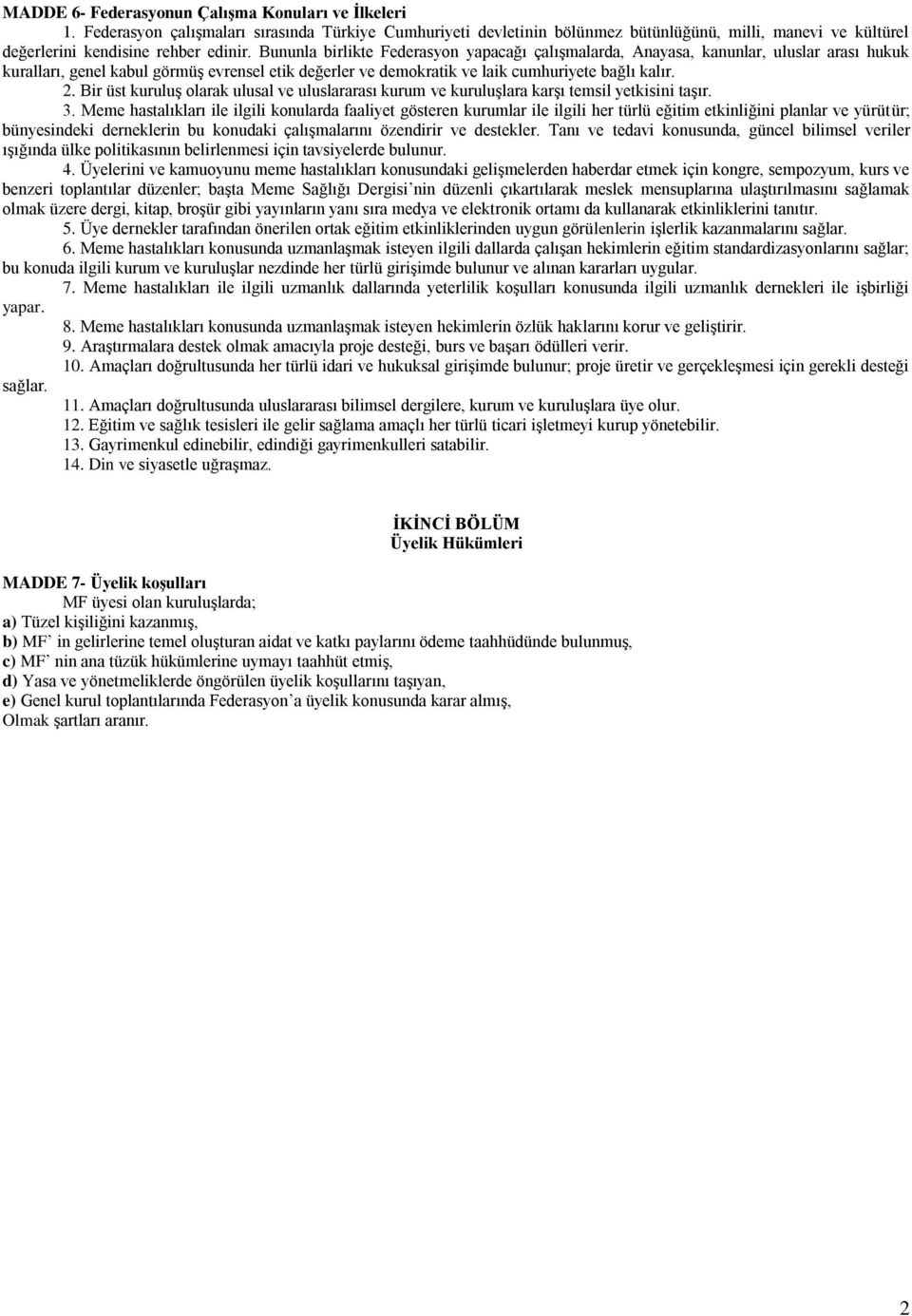 Bununla birlikte Federasyon yapacağı çalışmalarda, Anayasa, kanunlar, uluslar arası hukuk kuralları, genel kabul görmüş evrensel etik değerler ve demokratik ve laik cumhuriyete bağlı kalır. 2.