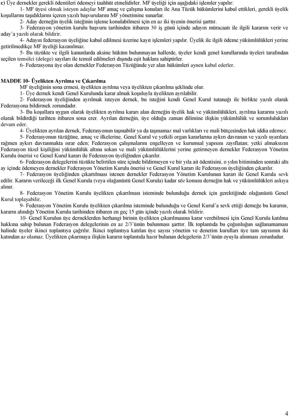 yazılı başvurularını MF yönetimine sunarlar. 2- Aday derneğin üyelik isteğinin işleme konulabilmesi için en az iki üyenin önerisi şarttır.