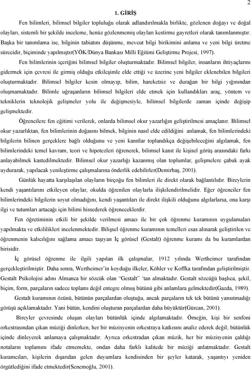 Başka bir tanımlama ise, bilginin tabiatını düşünme, mevcut bilgi birikimini anlama ve yeni bilgi üretme sürecidir, biçiminde yapılmıştır(yök/dünya Bankası Milli Eğitimi Geliştirme Projesi, 1997).