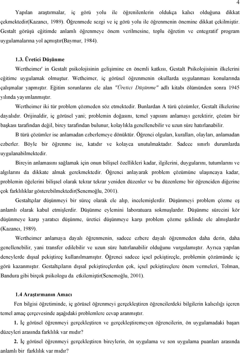 Üretici Düşünme Wertheimer' in Gestalt psikolojisinin gelişimine en önemli katkısı, Gestalt Psikolojisinin ilkelerini eğitime uygulamak olmuştur.