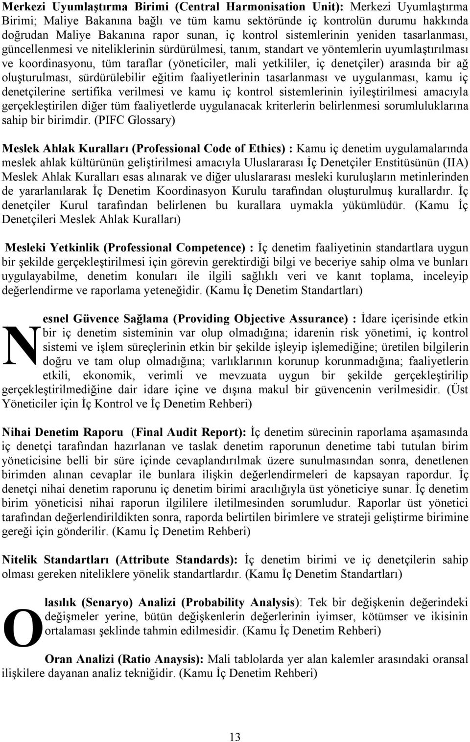 yetkililer, iç denetçiler) arasında bir ağ oluşturulması, sürdürülebilir eğitim faaliyetlerinin tasarlanması ve uygulanması, kamu iç denetçilerine sertifika verilmesi ve kamu iç kontrol sistemlerinin