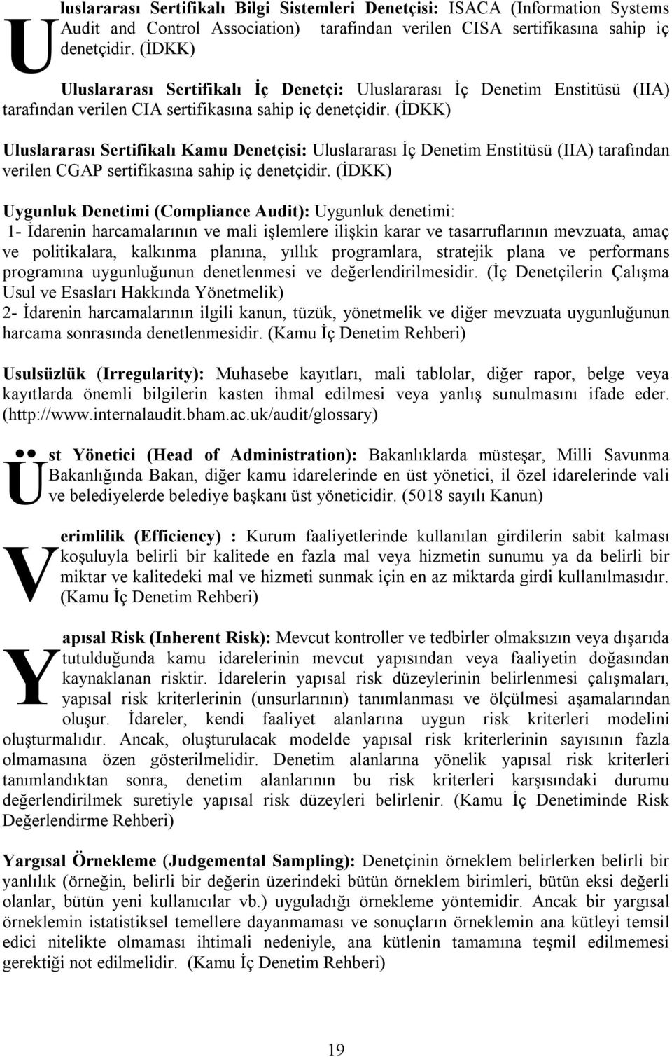 (İDKK) Uluslararası Sertifikalı Kamu Denetçisi: Uluslararası İç Denetim Enstitüsü (IIA) tarafından verilen CGAP sertifikasına sahip iç denetçidir.