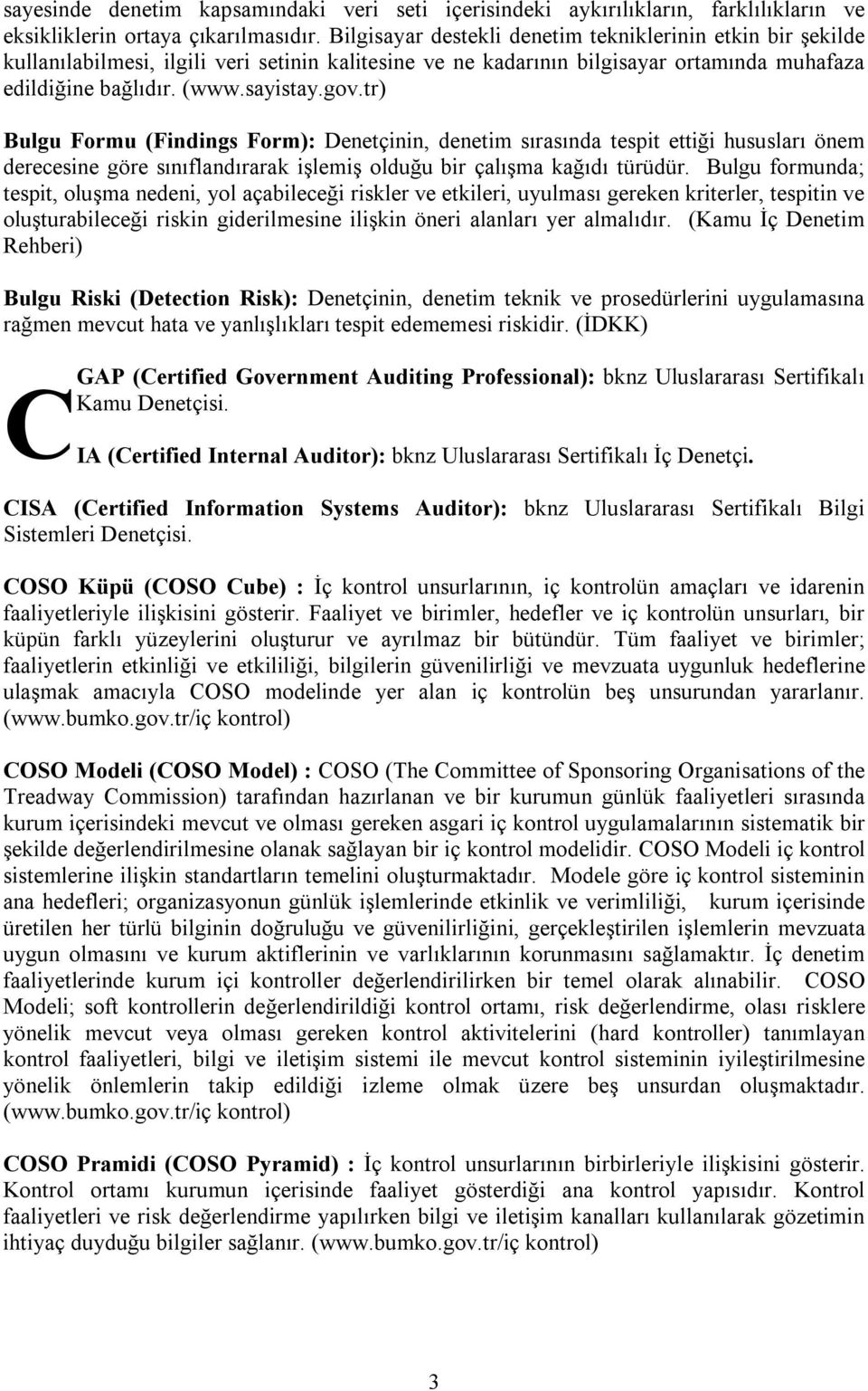 tr) Bulgu Formu (Findings Form): Denetçinin, denetim sırasında tespit ettiği hususları önem derecesine göre sınıflandırarak işlemiş olduğu bir çalışma kağıdı türüdür.