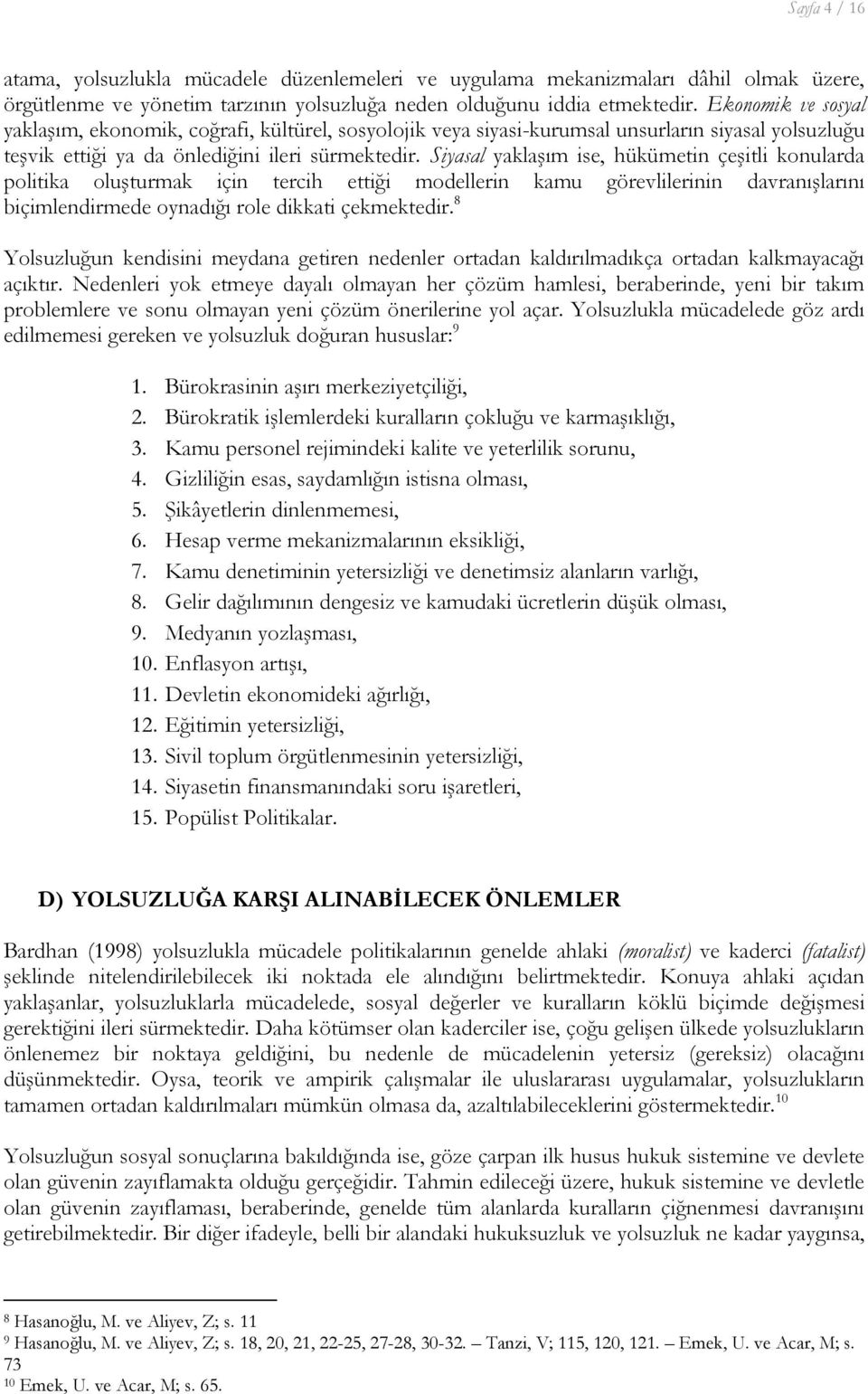 Siyasal yaklaşım ise, hükümetin çeşitli konularda politika oluşturmak için tercih ettiği modellerin kamu görevlilerinin davranışlarını biçimlendirmede oynadığı role dikkati çekmektedir.