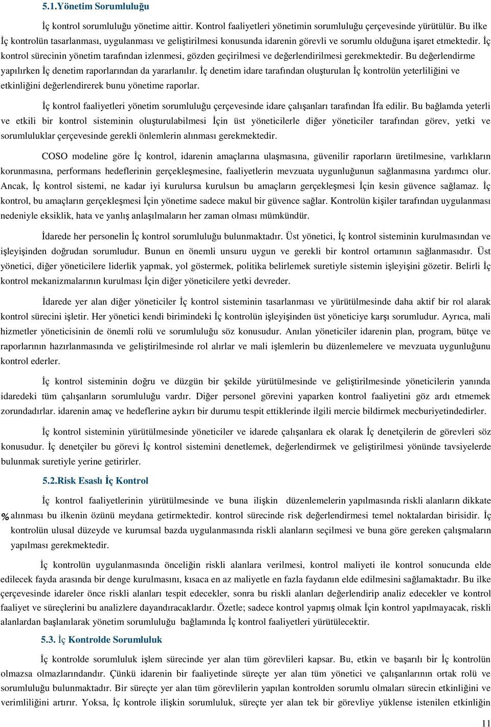 İç kontrol sürecinin yönetim tarafından izlenmesi, gözden geçirilmesi ve değerlendirilmesi gerekmektedir. Bu değerlendirme yapılırken İç denetim raporlarından da yararlanılır.