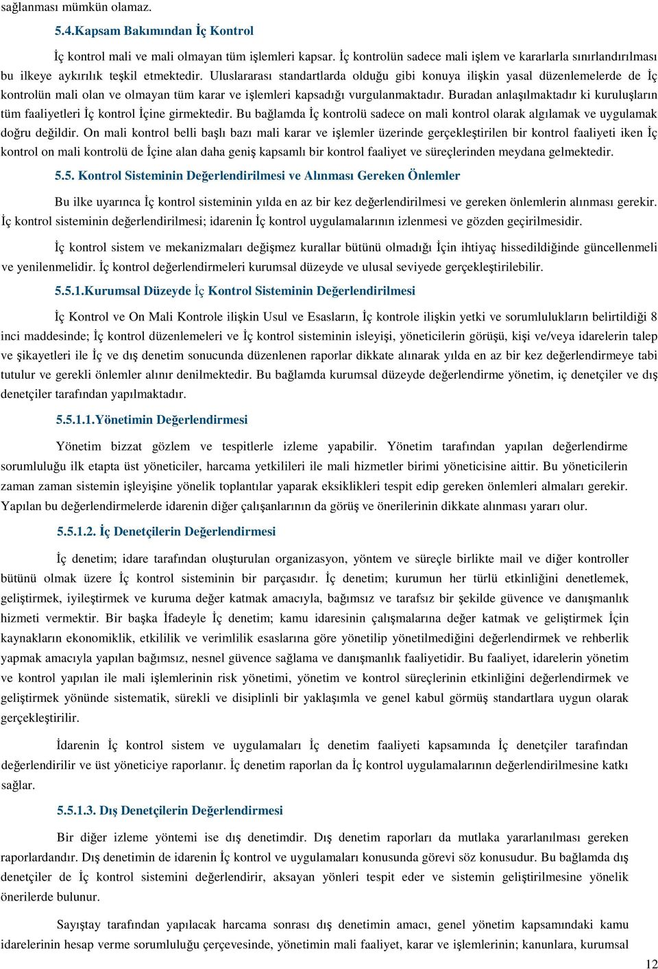 Uluslararası standartlarda olduğu gibi konuya ilişkin yasal düzenlemelerde de İç kontrolün mali olan ve olmayan tüm karar ve işlemleri kapsadığı vurgulanmaktadır.