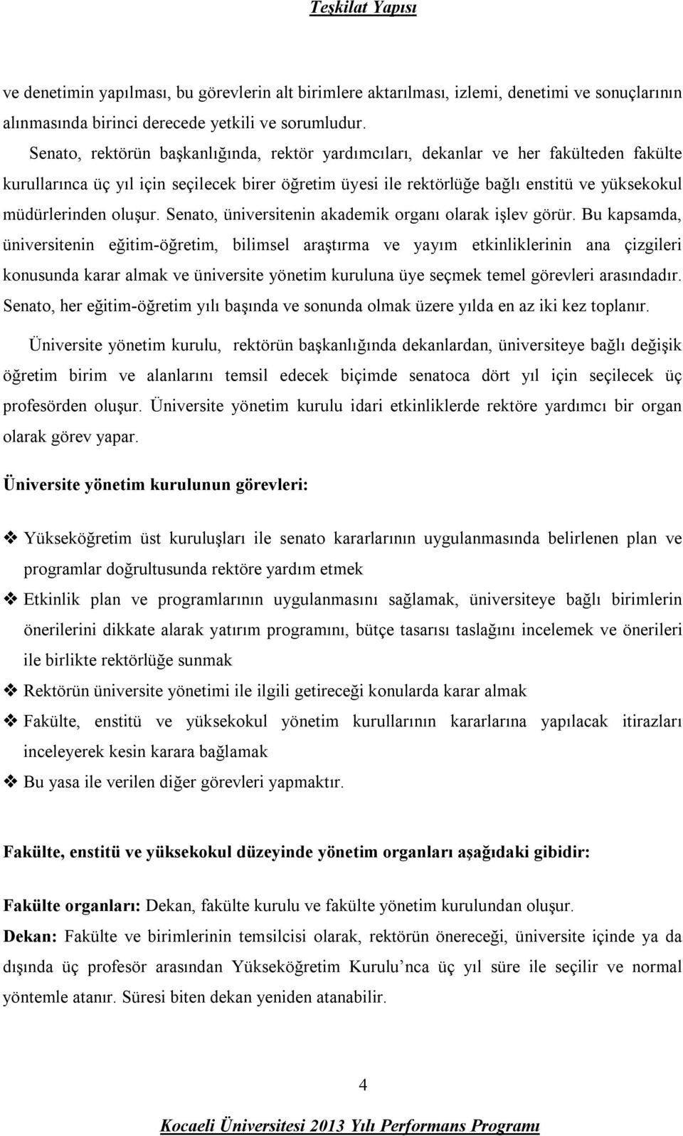 oluşur. Senato, üniversitenin akademik organı olarak işlev görür.