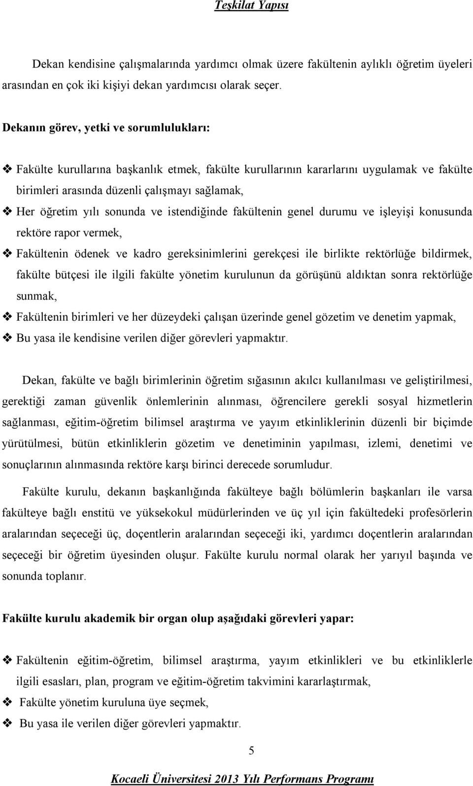 sonunda ve istendiğinde fakültenin genel durumu ve işleyişi konusunda rektöre rapor vermek, Fakültenin ödenek ve kadro gereksinimlerini gerekçesi ile birlikte rektörlüğe bildirmek, fakülte bütçesi